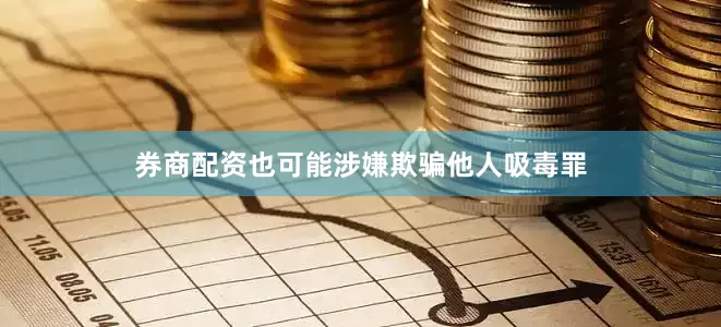 券商配资也可能涉嫌欺骗他人吸毒罪