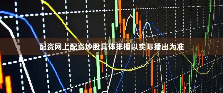 配资网上配资炒股具体排播以实际播出为准