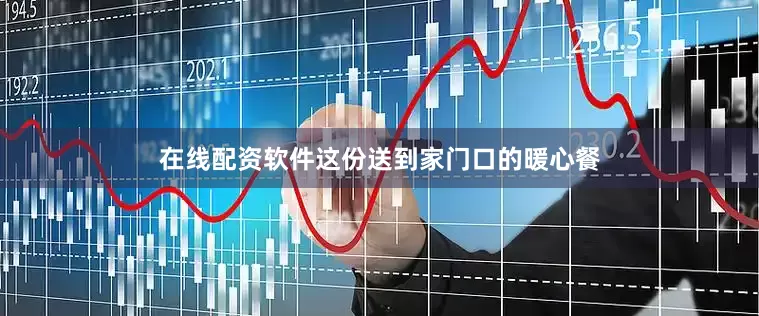在线配资软件这份送到家门口的暖心餐